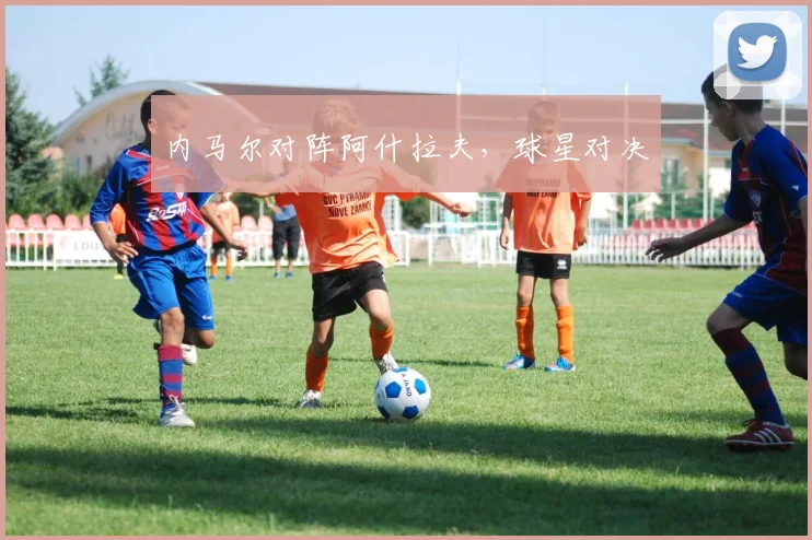 内马尔对阵阿什拉夫，球星对决