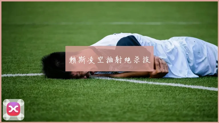 赖斯凌空抽射绝杀技
