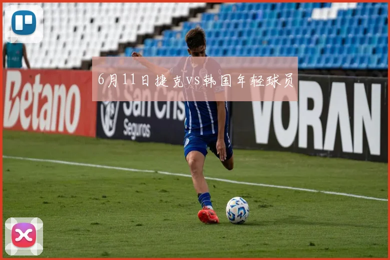 6月11日捷克vs韩国年轻球员