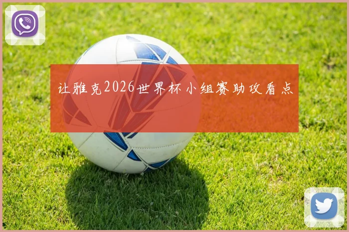 让雅克2026世界杯小组赛助攻看点