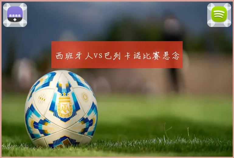 西班牙人vs巴列卡诺比赛悬念