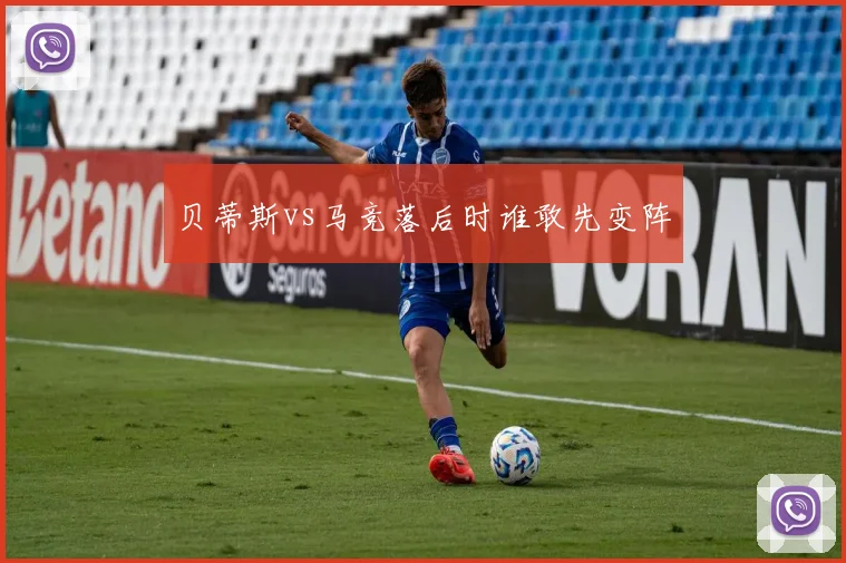 贝蒂斯vs马竞落后时谁敢先变阵
