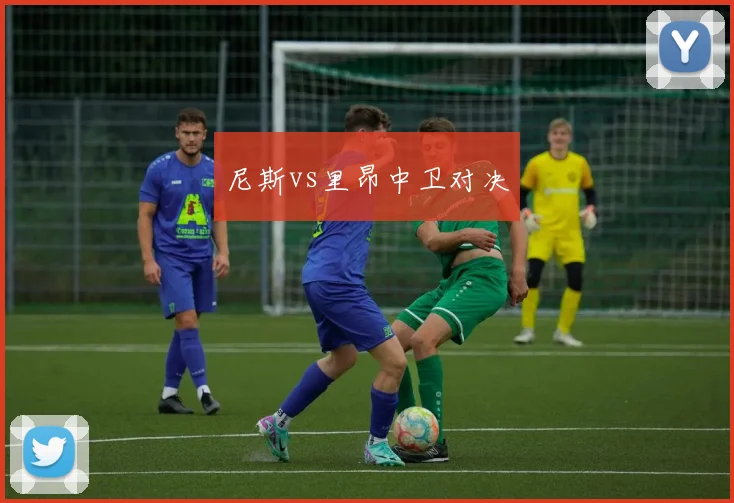 尼斯vs里昂中卫对决