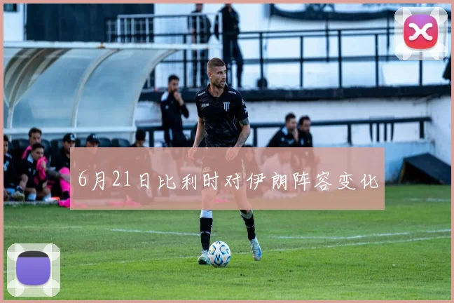 6月21日比利时对伊朗阵容变化
