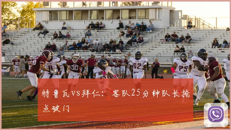 特鲁瓦vs拜仁:客队25分钟队长抢点破门