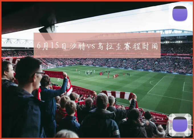 6月15日沙特vs乌拉圭赛程时间